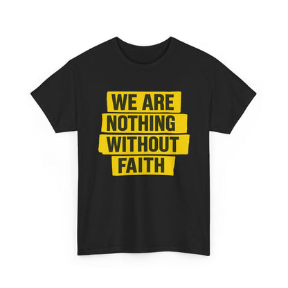 We Are Nothing Without Faith, Faithful Unisex Tee