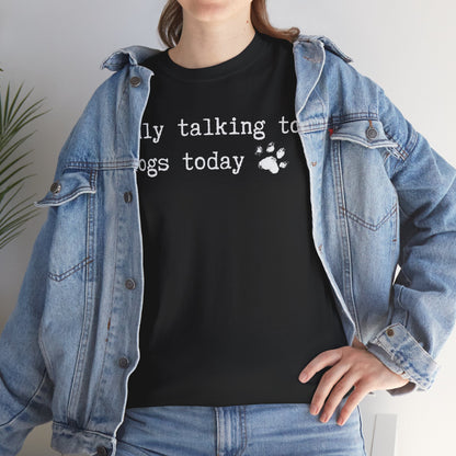 Only Talking to Dogs Today T-Shirt — Cute Paw Print Dog Lover Tee