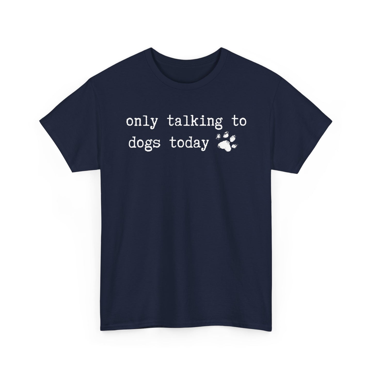 Only Talking to Dogs Today T-Shirt — Cute Paw Print Dog Lover Tee