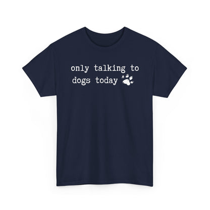 Only Talking to Dogs Today T-Shirt — Cute Paw Print Dog Lover Tee