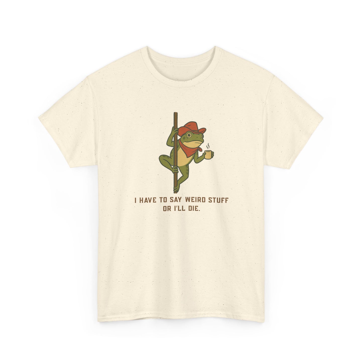 T-Shirt — Funny Frog Graphic Tee: “I Have to Say Weird Stuff or I'll Die”