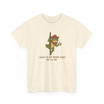 T-Shirt — Funny Frog Graphic Tee: “I Have to Say Weird Stuff or I'll Die”