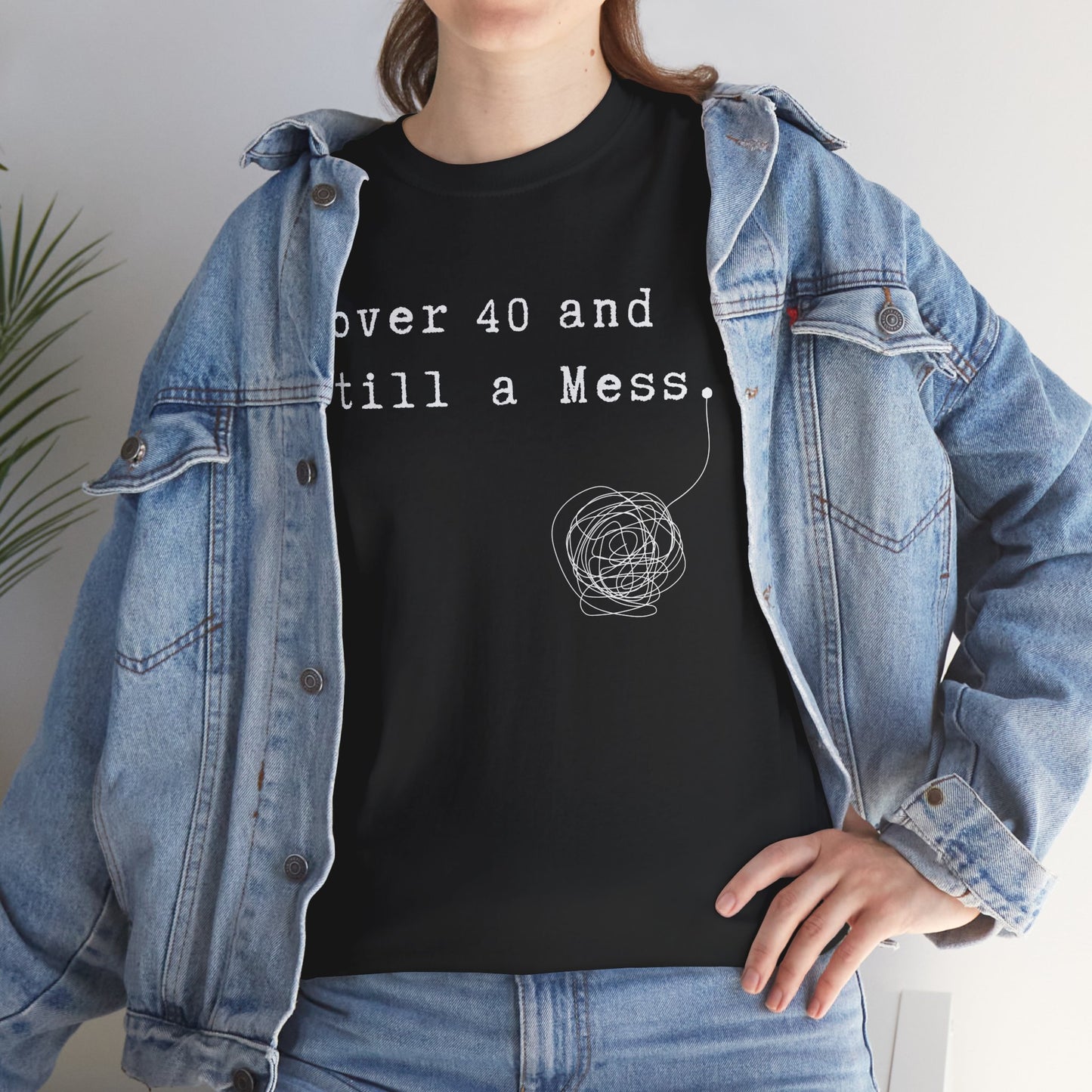 Over 40 and Still a Mess — Funny 40s Birthday Shirt