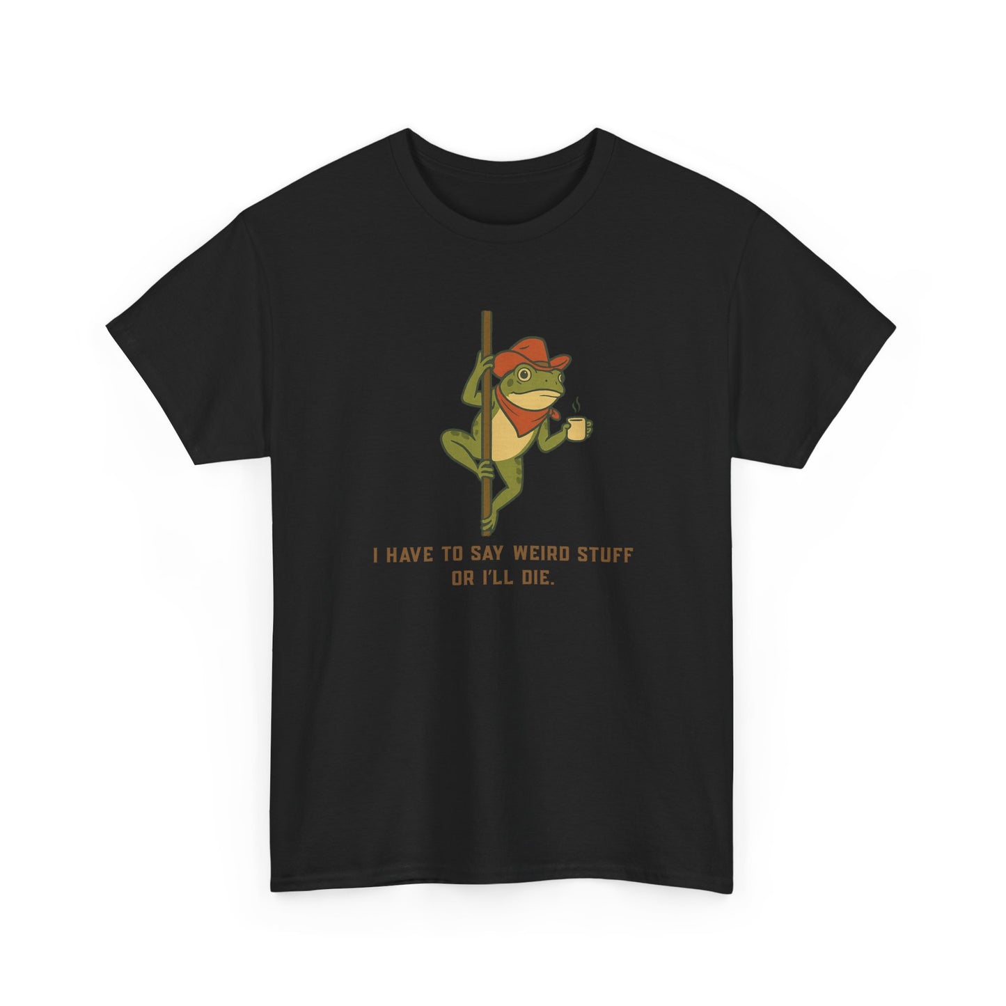 T-Shirt — Funny Frog Graphic Tee: “I Have to Say Weird Stuff or I'll Die”