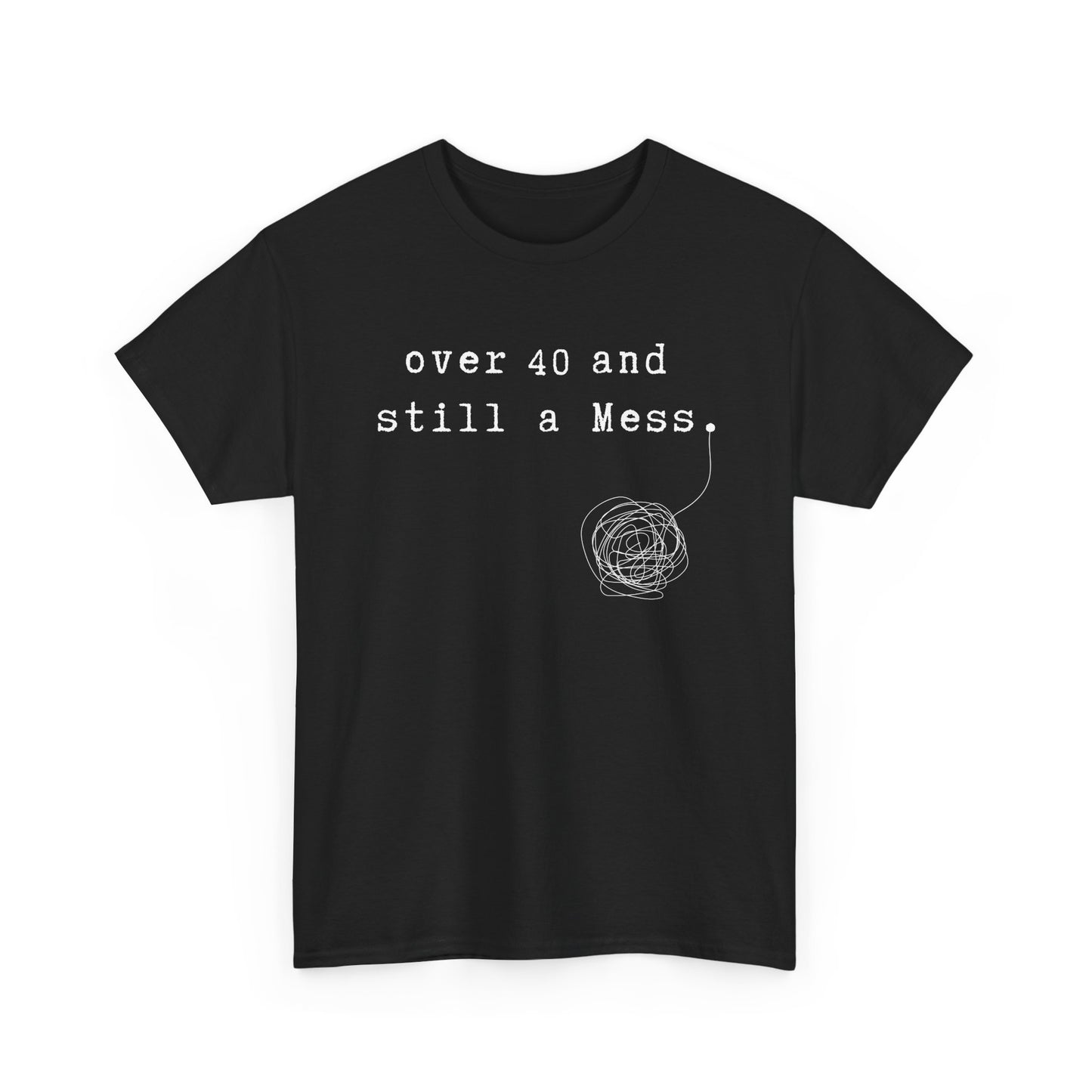 Over 40 and Still a Mess — Funny 40s Birthday Shirt
