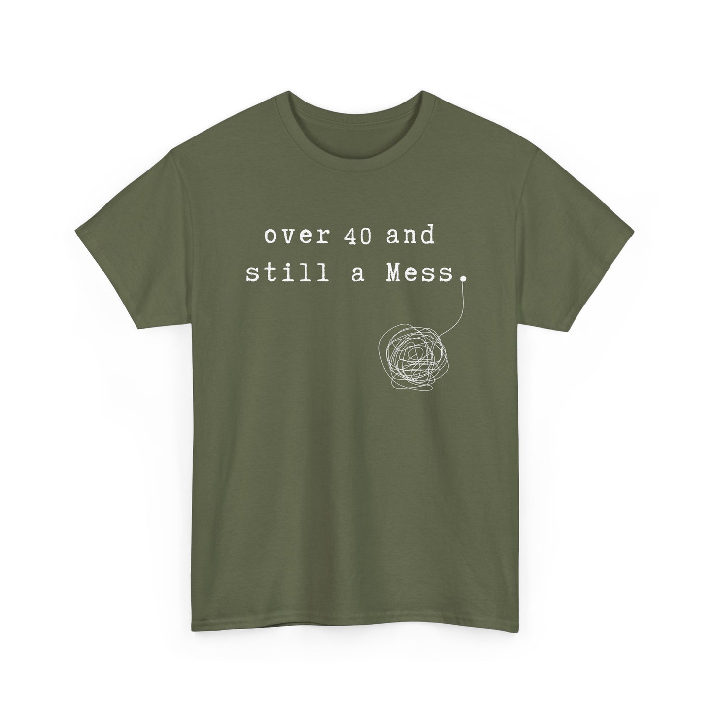 Over 40 and Still a Mess — Funny 40s Birthday Shirt
