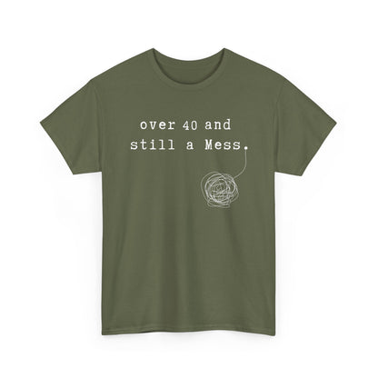 Over 40 and Still a Mess — Funny 40s Birthday Shirt