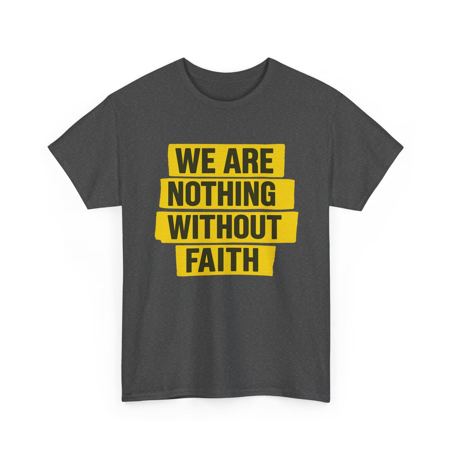 We Are Nothing Without Faith, Faithful Unisex Tee