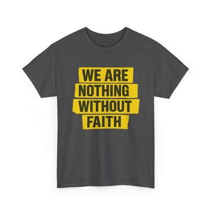 We Are Nothing Without Faith, Faithful Unisex Tee