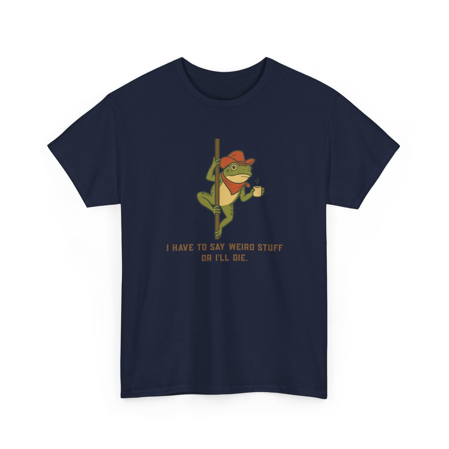 T-Shirt — Funny Frog Graphic Tee: “I Have to Say Weird Stuff or I'll Die”
