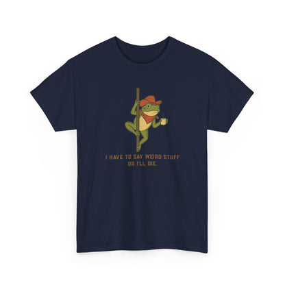 T-Shirt — Funny Frog Graphic Tee: “I Have to Say Weird Stuff or I'll Die”
