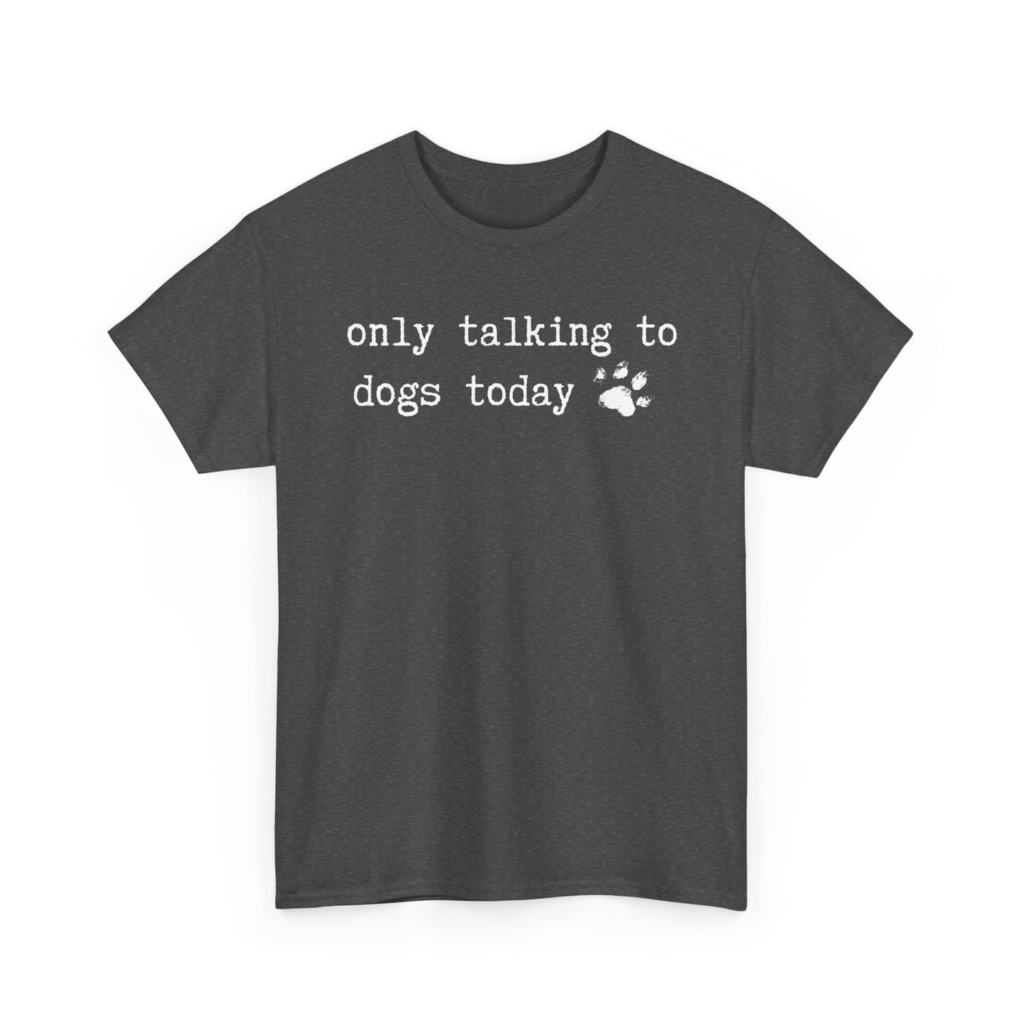 Only Talking to Dogs Today T-Shirt — Cute Paw Print Dog Lover Tee